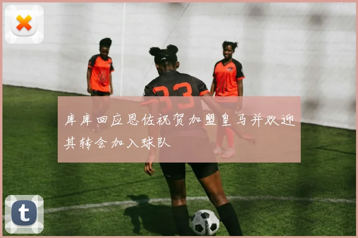 库库回应恩佐祝贺加盟皇马并欢迎其转会加入球队