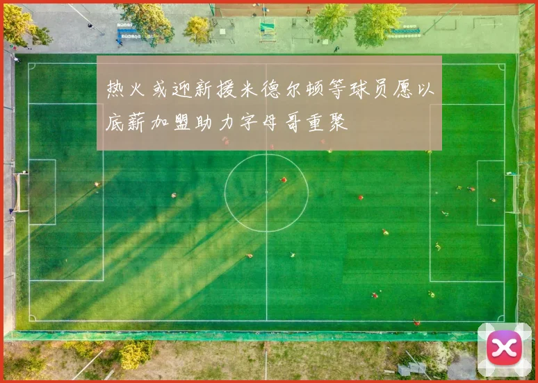 热火或迎新援米德尔顿等球员愿以底薪加盟助力字母哥重聚