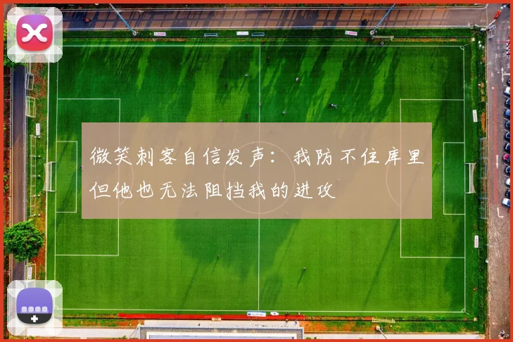 微笑刺客自信发声：我防不住库里但他也无法阻挡我的进攻